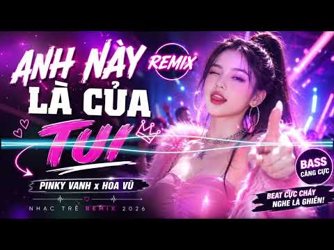ANH NÀY LÀ CỦA TUI - PINKY VANH x HOA VŨ | VER 2 ( CZUC ) | NHẠC TRẺ REMIX 2026