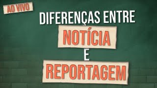 Diferenças entre Notícia e Reportagem