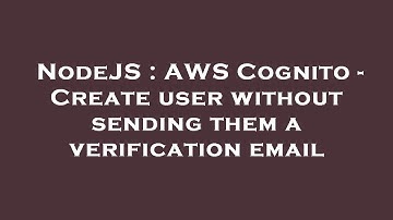 NodeJS : AWS Cognito - Create user without sending them a verification email