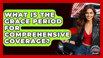 What Is The Grace Period For Comprehensive Coverage? - Auto Coverage Explained