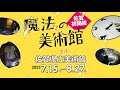 【CM】魔法の美術館　2023年7月15日　佐賀県立美術館で開催