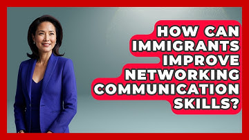 How Can Immigrants Improve Networking Communication Skills? - Immigrant Job Answers