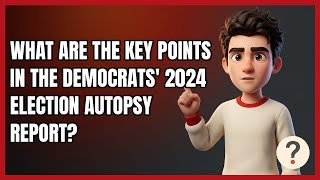 What Are the Key Points in the Democrats' 2024 Election Autopsy Report?