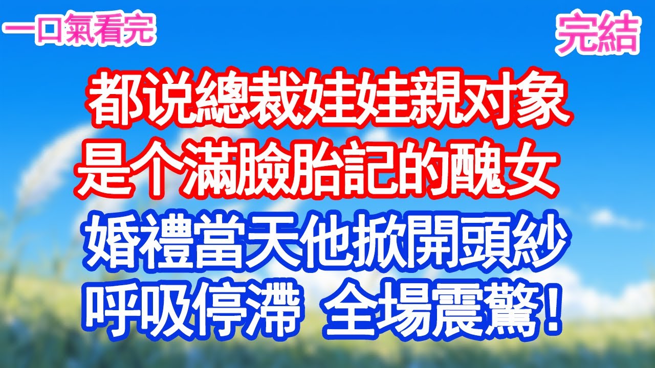 都说總裁娃娃親对象是个滿臉胎記的醜女婚禮當天他掀開頭紗 呼吸停滯，全場震驚！#愛情#爽文#故事分享