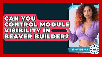 Can You Control Module Visibility In Beaver Builder? - WP Solutions Guru