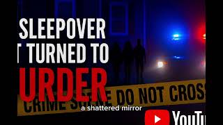 The Sleepover That Turned Into A Murder: A True Crime Story