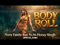 Body Roll Official Audio Nora Fatehi X Yo Yo Honey Singh Dance Anthem 2026 