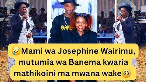 Mami wa Josephine Wairimu mutumia wa Banema kwaria mathikoini ma mwana wake 😢