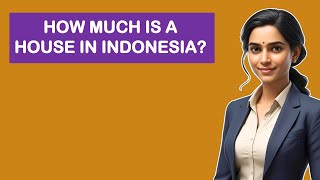 How Much Is A House In Indonesia?