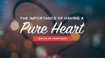 The Importance of a Pure Heart (Qalb Salīm) | Shaykh Dr. Yasir Qadhi