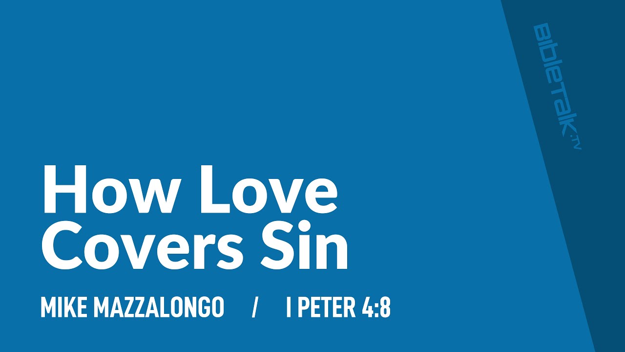 How Love Covers Sin (I Peter 4:8 Bible Study) / Sermon – Mike Mazzalongo | BibleTalk.tv