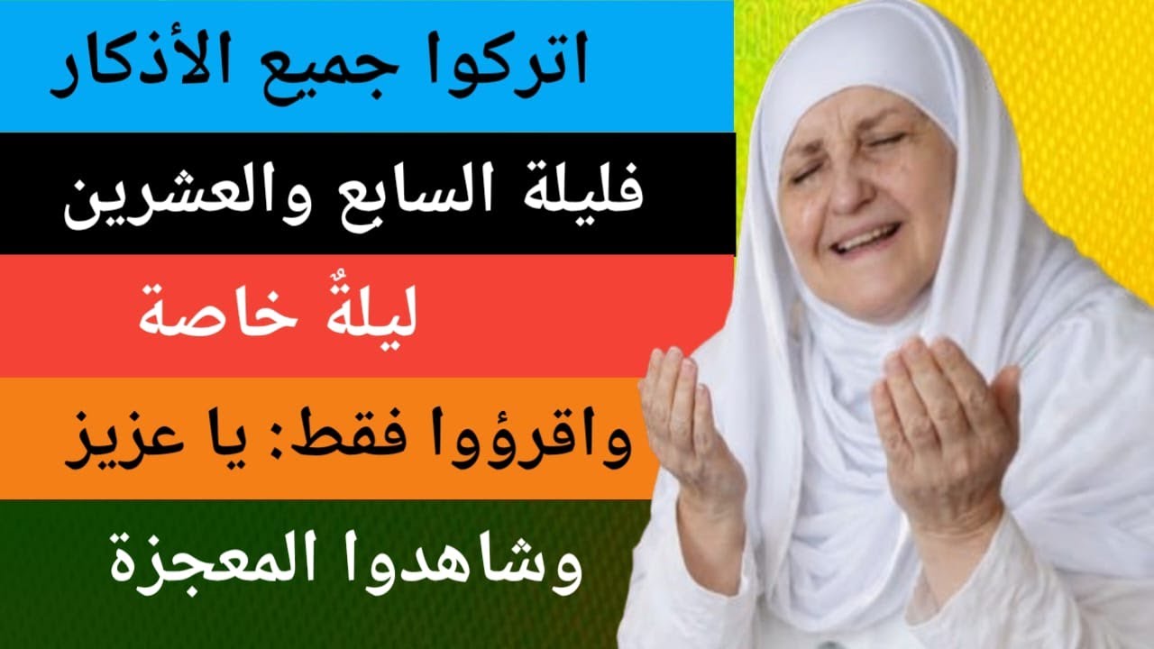 اتركوا جميع الأذكار، فليلة السابع والعشرين ليلةٌ خاصة، واقرؤوا فقط: يا عزيز، وشاهدوا المعجزة.