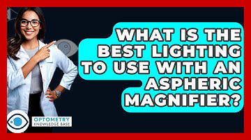 What Is The Best Lighting To Use With An Aspheric Magnifier? - Optometry Knowledge Base