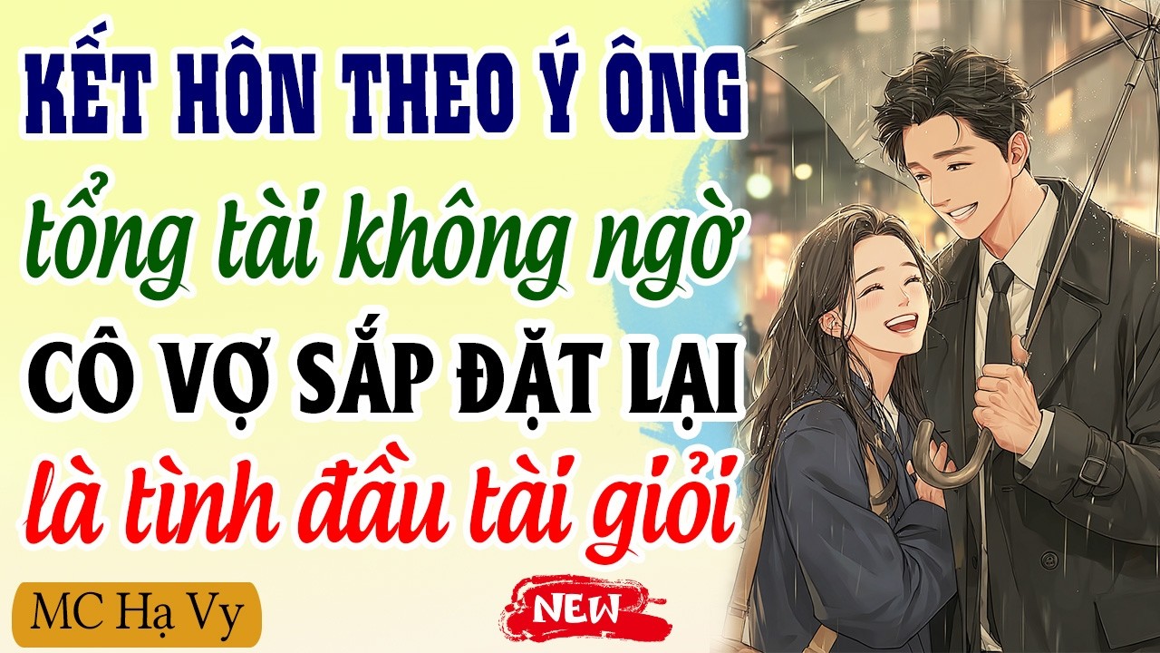 Kết hôn theo ý ông tổng tài không ngờ cô vợ sắp đặt lại là tình đầu tài giỏi | Kể chuyện đêm khuya