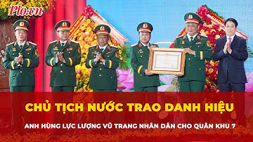 Chủ tịch nước trao danh hiệu Anh hùng Lực lượng vũ trang Nhân dân cho Quân khu 7 | Tin nhanh