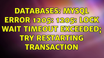 Databases: MySQL ERROR 1205: 1205: Lock wait timeout exceeded; try restarting transaction