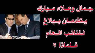 علاء وجمال مبارك يتتقدمان ببلاغ ضد مسئولين ..فلماذا الان ؟