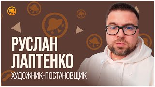 От талантливого мальчика до художника-постановщика. Интервью с Русланом Лаптенко