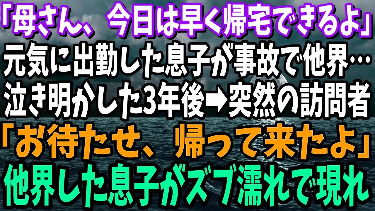 【スカッと】「母さん、今日は早く帰宅できるよ!!」元気に出勤した息子が事故で他界…泣き明かした3年後→突然のインターホンが鳴り「お待たせ、帰って来たよ」他界した息子がズブ濡れで現れ【修羅場】