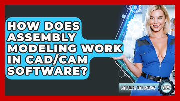 How Does Assembly Modeling Work In CAD/CAM Software? - Industrial Tech Insights