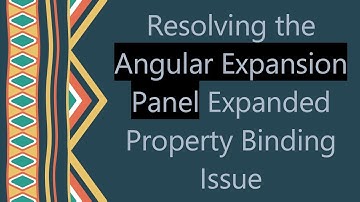 Resolving the Angular Expansion Panel Expanded Property Binding Issue