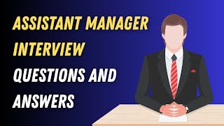 Assistant Manager Interview Questions and Answers