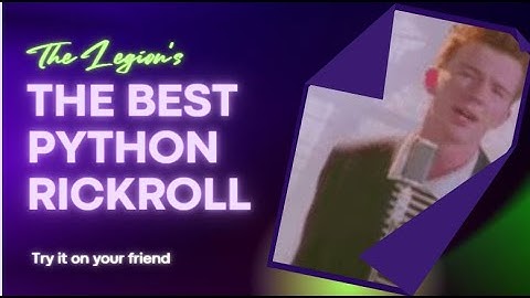 THE BEST RICKROLL YOU CAN EVER DO (using python)