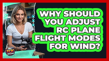 Why Should You Adjust RC Plane Flight Modes For Wind? - RC Toy Central