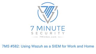 7MS #582: Using Wazuh as a SIEM for Work and Home