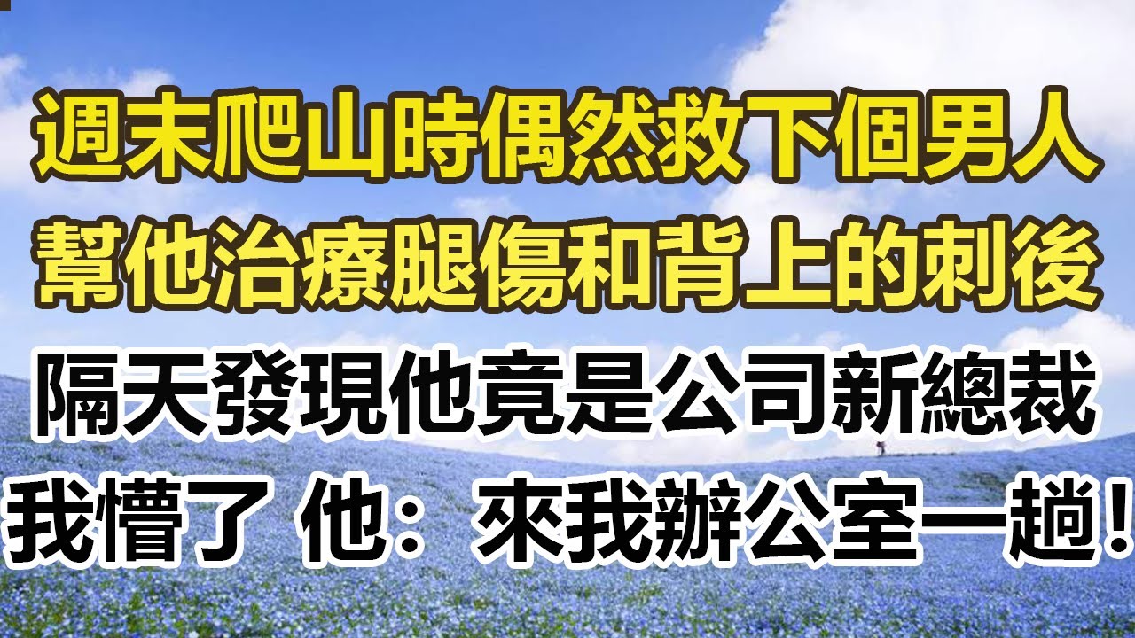 週末爬山時偶然救下個男人，幫他治療腿傷和背上的刺後，隔天發現他竟是公司新總裁，我懵了 他：你來我辦公室一趟！#幸福敲門 #為人處世 #生活經驗 #情感故事