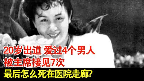 20歲出道,愛過4個男人.被主席接見7次.最後怎麼死在醫院走廊?兒子回憶太痛心【檔案紀實】 - 天天要聞