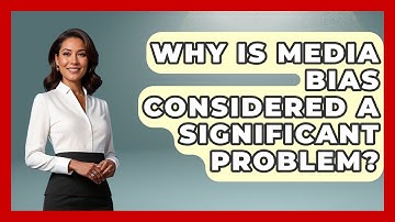 Why Is Media Bias Considered a Significant Problem? | Journalism Explained News