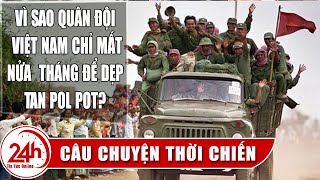 Việt Nam chỉ mất nửa tháng đánh tan Polpot thế nào. Lịch sử chiến tranh Việt Nam. Câu chuyện quốc tế