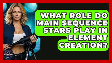 What Role Do Main Sequence Stars Play In Element Creation? - Astronomy Made Simple