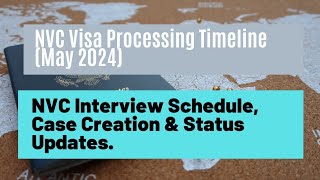 NVC Processing Timeline (May 2024) || NVC Interview Schedule, Case Creation & Status Updates.