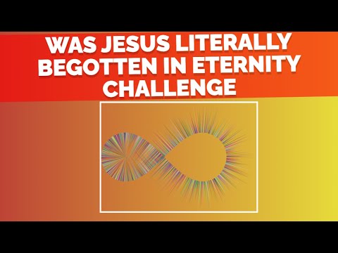 Was Jesus Begotten Back in Eternity Challenge
