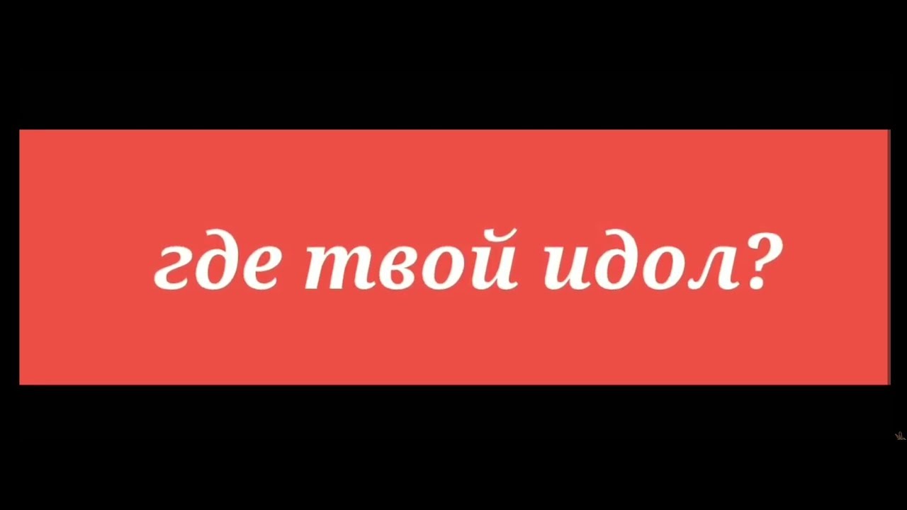 Песня твой идол. Где твой идол.