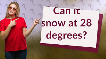 Can it snow at 28 degrees?