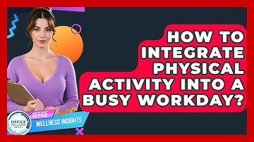 How To Integrate Physical Activity Into A Busy Workday? - Office Wellness Insights