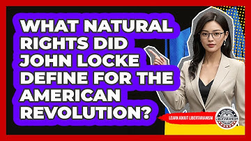 What Natural Rights Did John Locke Define For The American Revolution? - Learn About Libertarianism