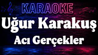 Uğur Karakuş - Acı Gerçekler Karaoke Altyapı 🎤