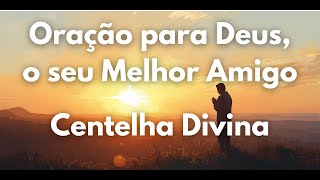 Oração para Deus, o seu Melhor Amigo (Centelha Divina)