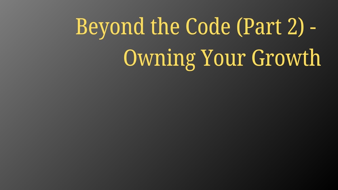Beyond the Code (Part 2): Criticism and Owning Your Growth - YouTube