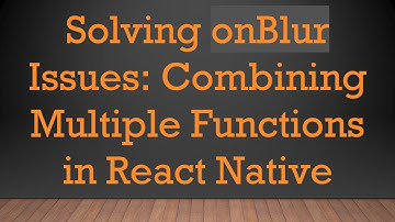 Solving onBlur Issues: Combining Multiple Functions in React Native