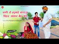 धणी से नाराज लुगाई पीहर जाकर बैठ गई | Rajasthani Comedy Videos