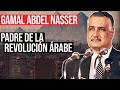 Gamal Abdel Nasser: Padre de la República de Egipto