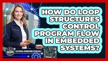 How Do Loop Structures Control Program Flow In Embedded Systems?