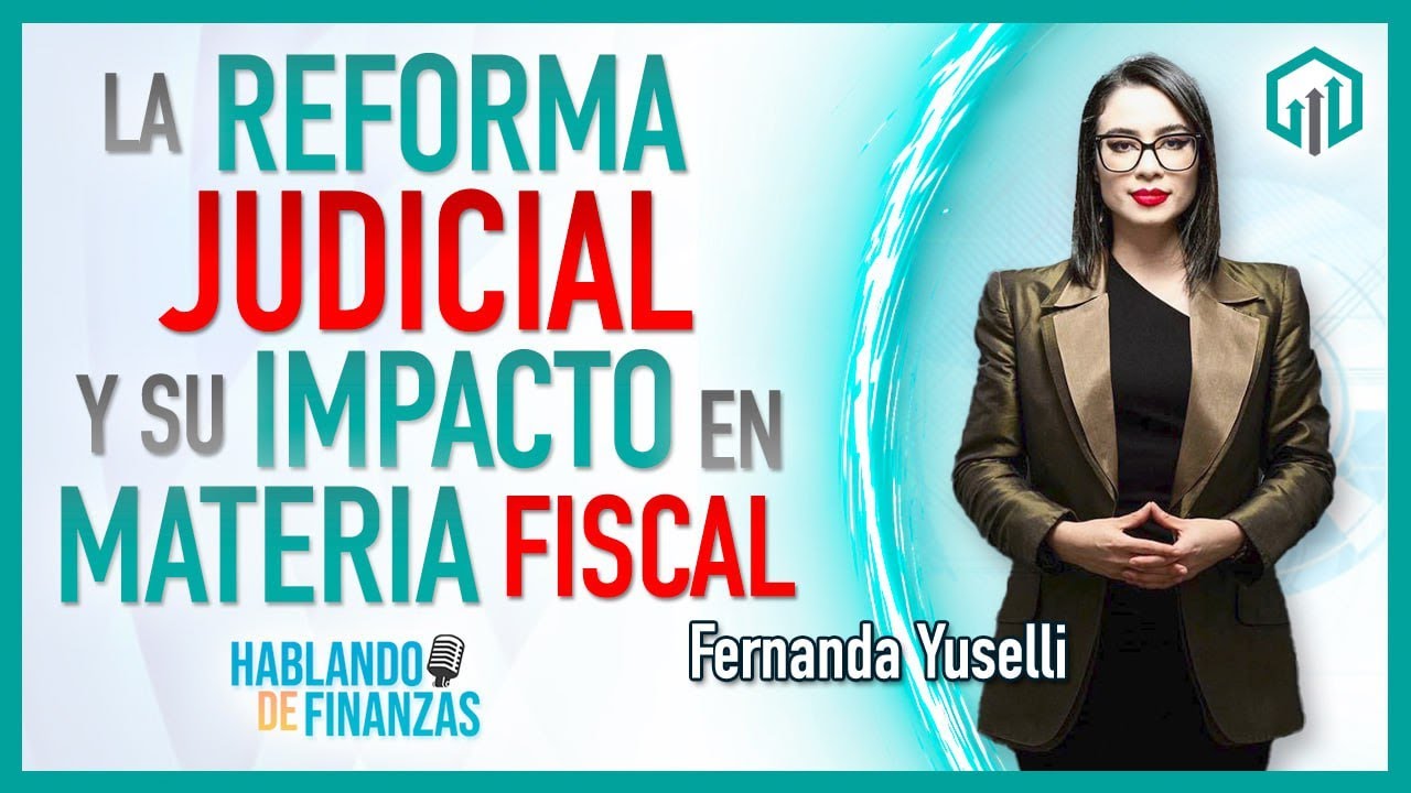 LA REFORMA JUDICIAL Y SU IMPACTO EN MATERIA FISCAL | HABLANDO DE FINANZAS | Fernanda Yuselli