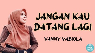 Jangan Kau Datang Lagi - VANNY VABIOLA |||LIRIK VIDEO