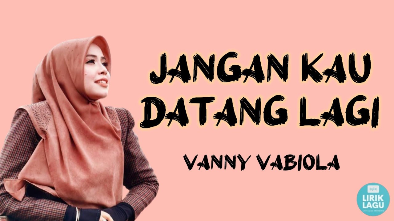 Jangan Kau Datang Lagi - VANNY VABIOLA |||LIRIK VIDEO Jangan Kau Datang Lagi - VANNY VABIOLA |||LIRIK VIDEO
